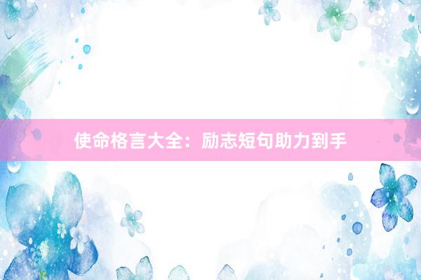 使命格言大全：励志短句助力到手